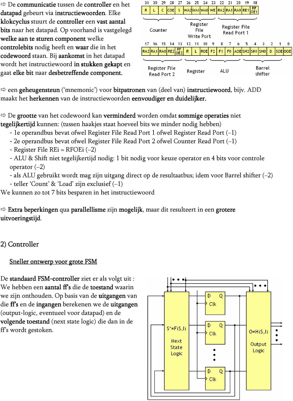 Bij aankomst in het datapad wordt het instructiewoord in stukken gekapt en gaat elke bit naar desbetreffende component.