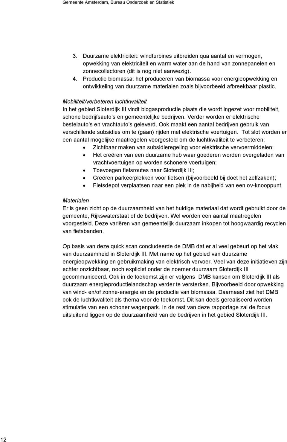 Productie biomassa: het produceren van biomassa voor energieopwekking en ontwikkeling van duurzame materialen zoals bijvoorbeeld afbreekbaar plastic.