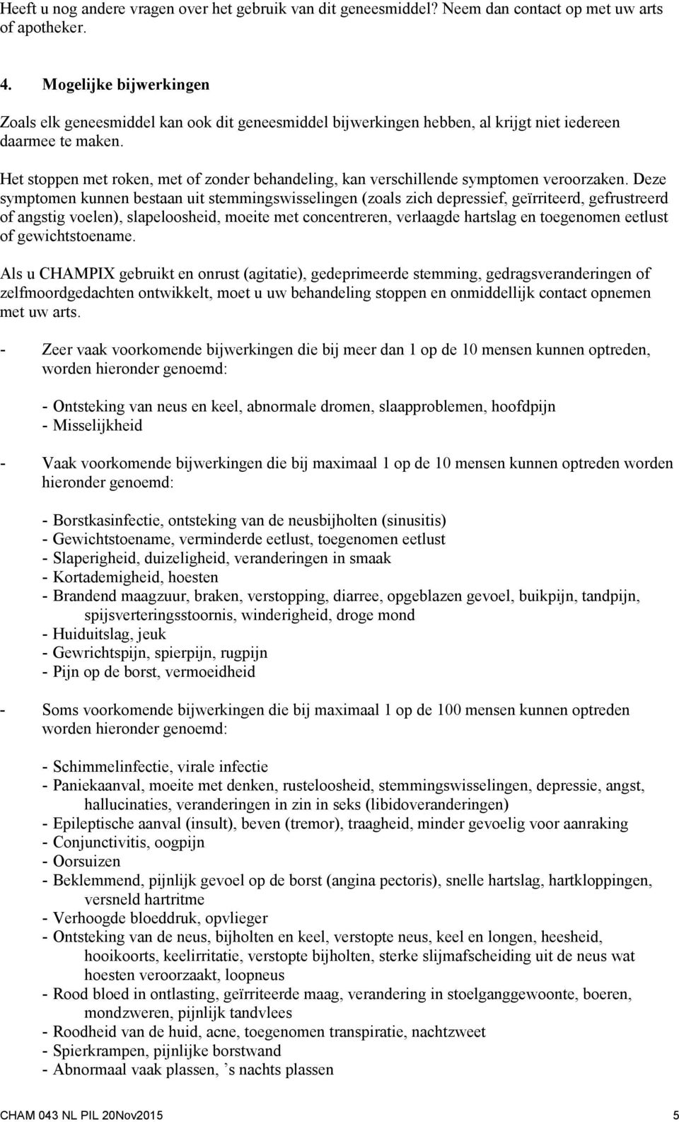 Het stoppen met roken, met of zonder behandeling, kan verschillende symptomen veroorzaken.