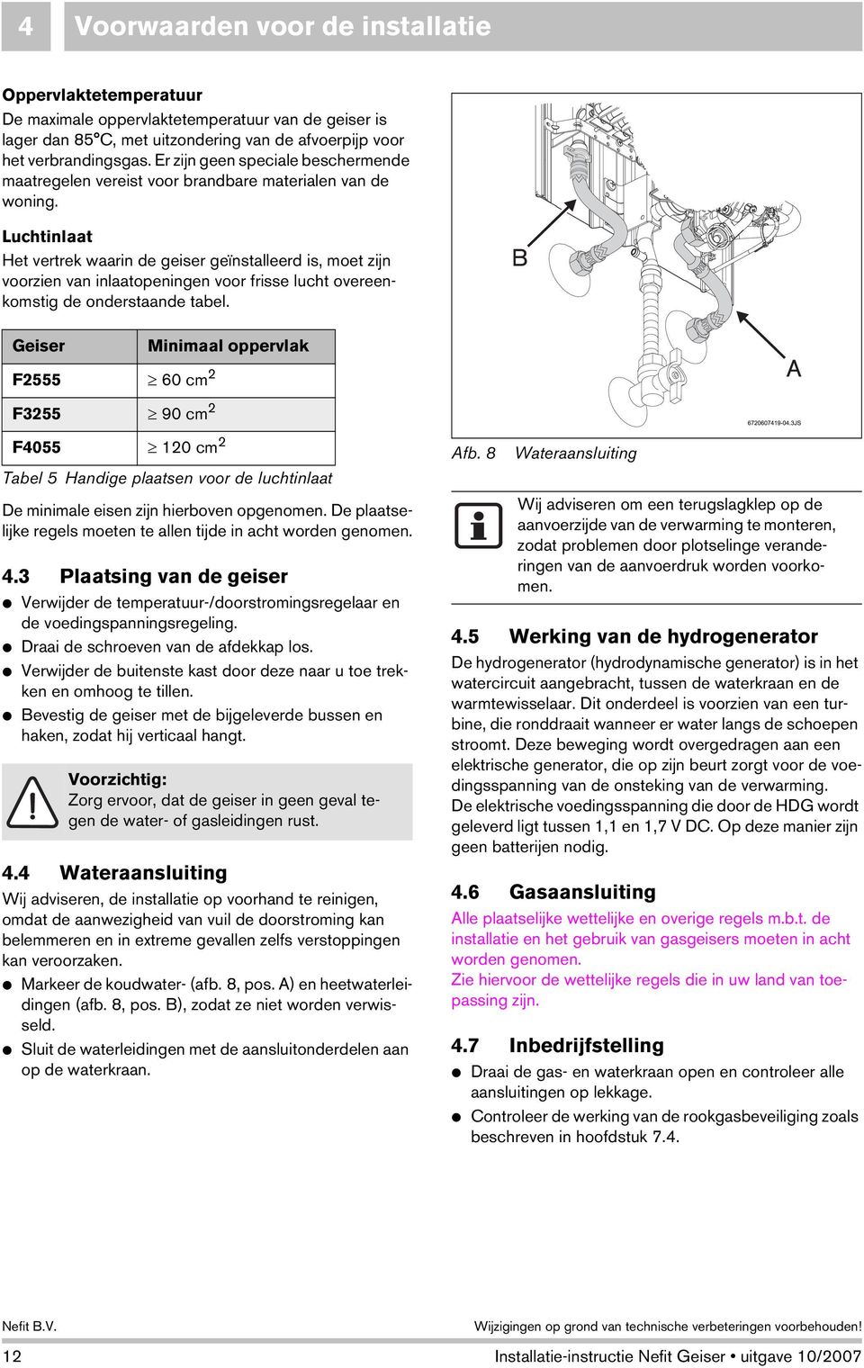 Luchtinlaat Het vertrek waarin de geiser geïnstalleerd is, moet zijn voorzien van inlaatopeningen voor frisse lucht overeenkomstig de onderstaande tabel.