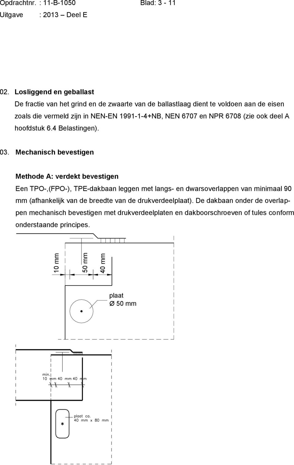 1991-1-4+NB, NEN 6707 en NPR 6708 (zie ook deel A hoofdstuk 6.4 Belastingen). 03.