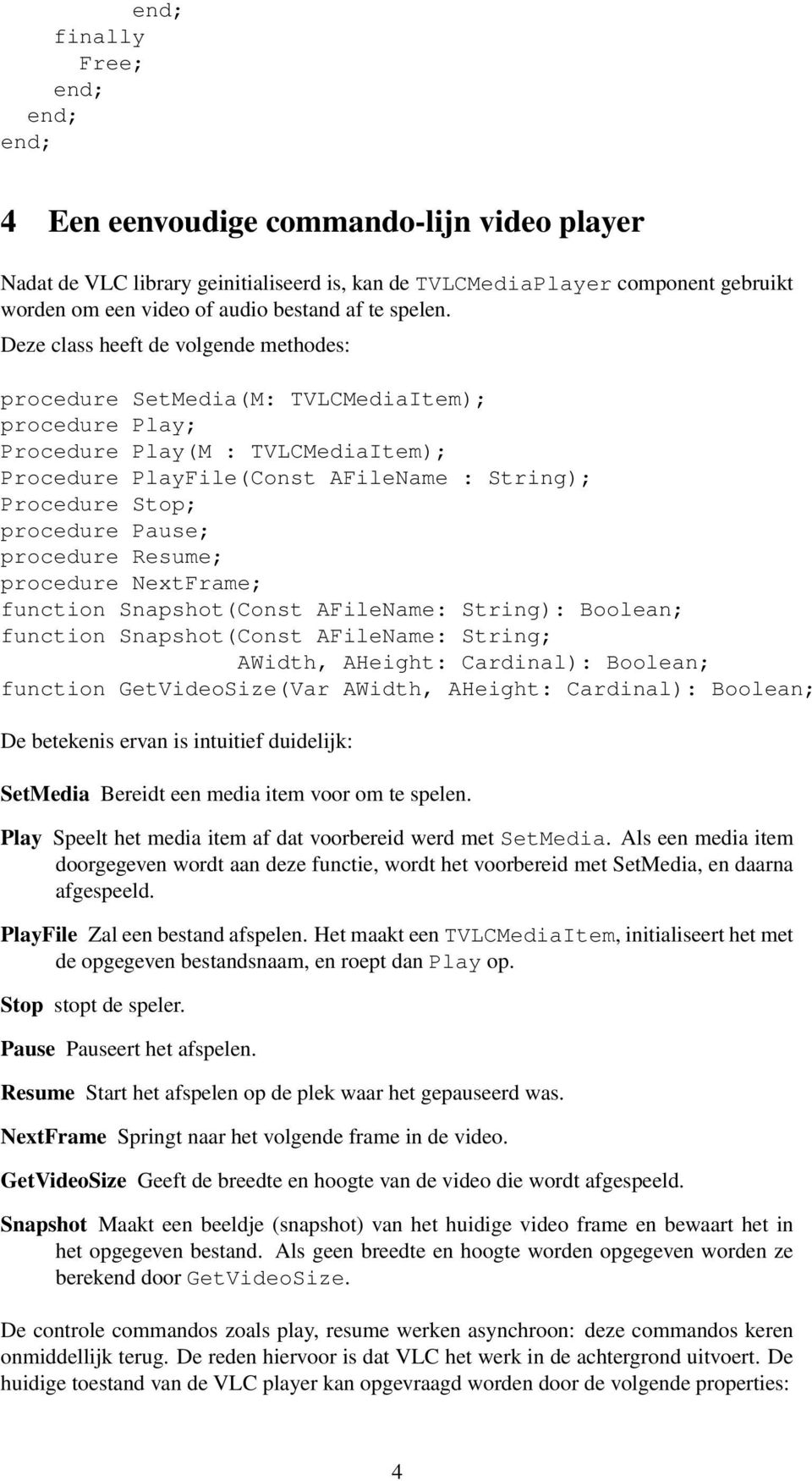 Pause; procedure Resume; procedure NextFrame; function Snapshot(Const AFileName: String): Boolean; function Snapshot(Const AFileName: String; AWidth, AHeight: Cardinal): Boolean; function