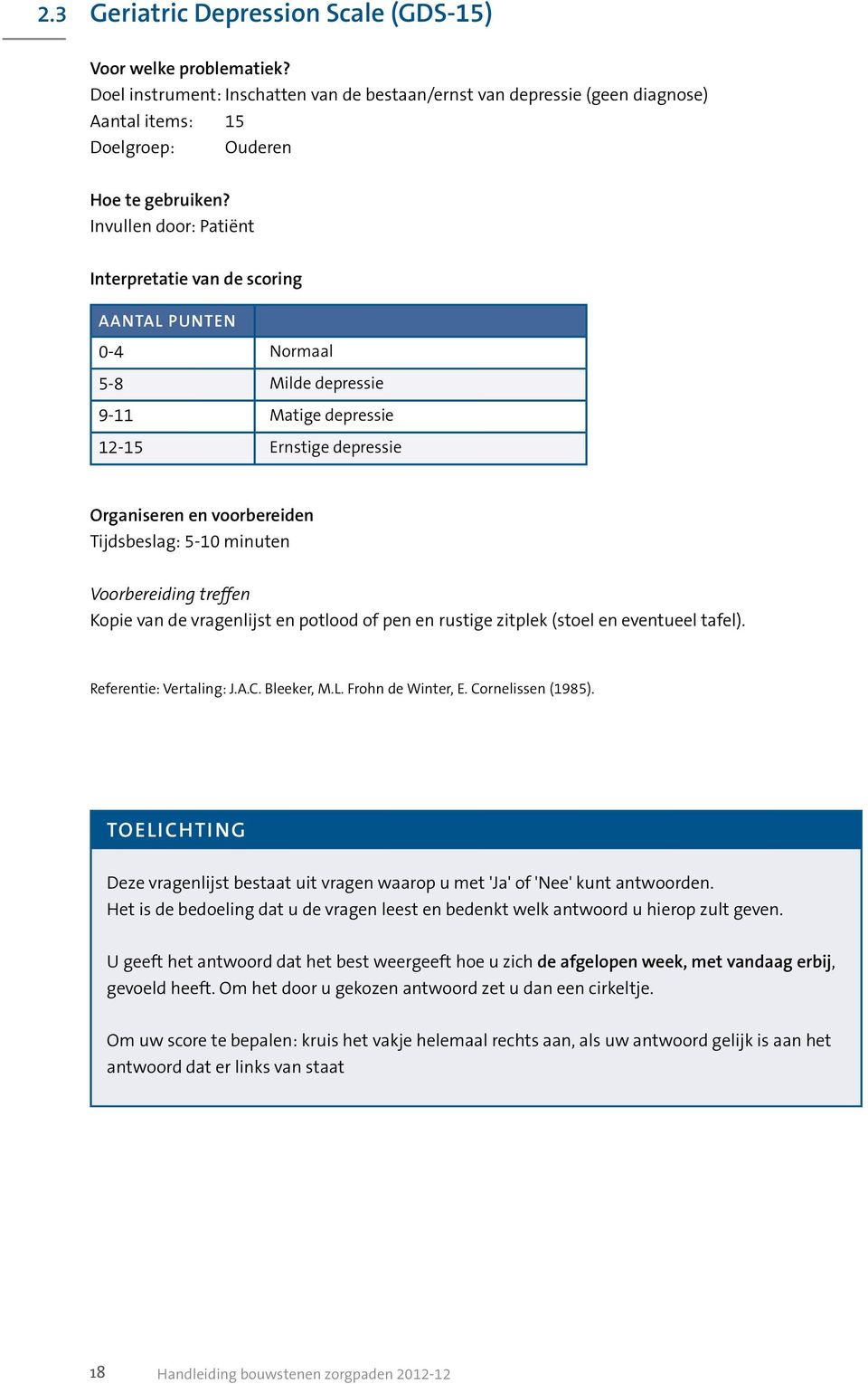 Voorbereiding treffen Kopie van de vragenlijst en potlood of pen en rustige zitplek (stoel en eventueel tafel). Referentie: Vertaling: J.A.C. Bleeker, M.L. Frohn de Winter, E. Cornelissen (1985).