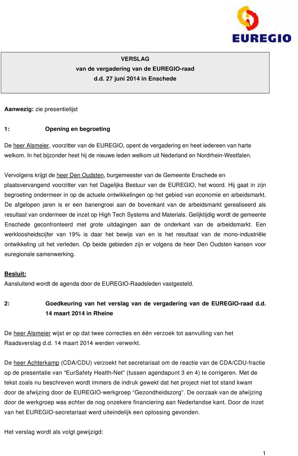 Vervolgens krijgt de heer Den Oudsten, burgemeester van de Gemeente Enschede en plaatsvervangend voorzitter van het Dagelijks Bestuur van de EUREGIO, het woord.