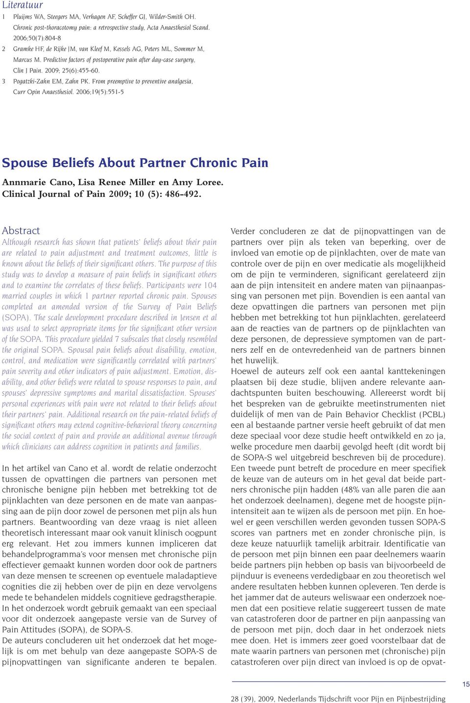 3 Pogatzki-Zahn EM, Zahn PK. From preemptive to preventive analgesia, Curr Opin Anaesthesiol. 2006;19(5):551-5 Spouse Beliefs About Partner Chronic Pain Annmarie Cano, Lisa Renee Miller en Amy Loree.