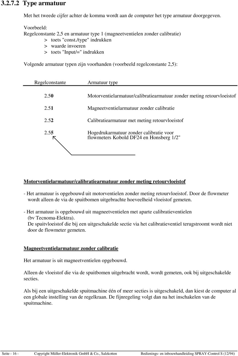 /type" indrukken > waarde invoeren > toets "Input/=" indrukken Volgende armatuur typen zijn voorhanden (voorbeeld regelconstante 2,5): Regelconstante Armatuur type 2.