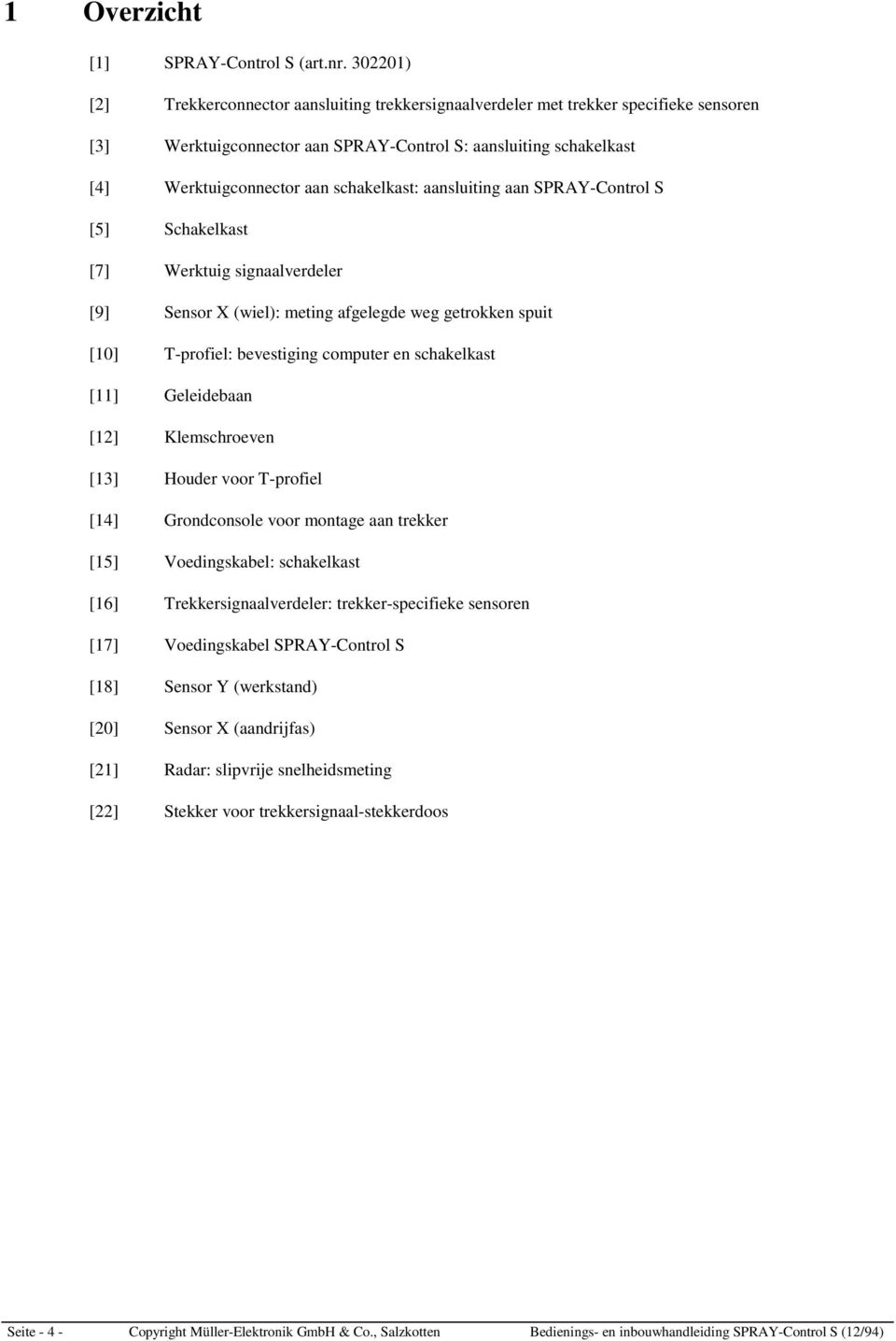 schakelkast: aansluiting aan SPRAY-Control S [5] Schakelkast [7] Werktuig signaalverdeler [9] Sensor X (wiel): meting afgelegde weg getrokken spuit [10] T-profiel: bevestiging computer en schakelkast