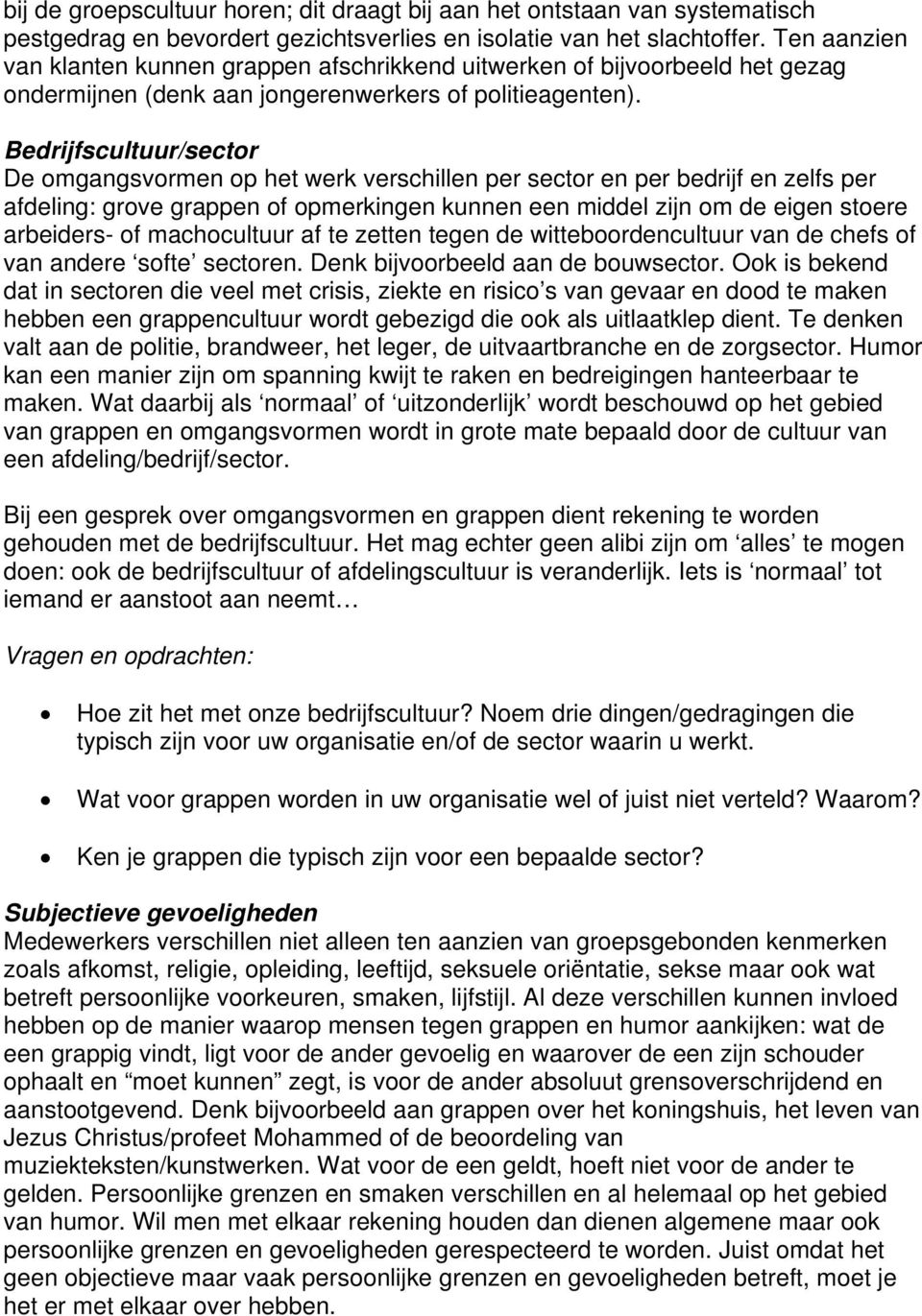 Bedrijfscultuur/sector De omgangsvormen op het werk verschillen per sector en per bedrijf en zelfs per afdeling: grove grappen of opmerkingen kunnen een middel zijn om de eigen stoere arbeiders- of