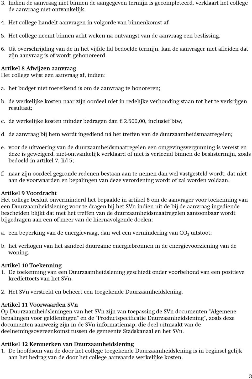 Uit overschrijding van de in het vijfde lid bedoelde termijn, kan de aanvrager niet afleiden dat zijn aanvraag is of wordt gehonoreerd.