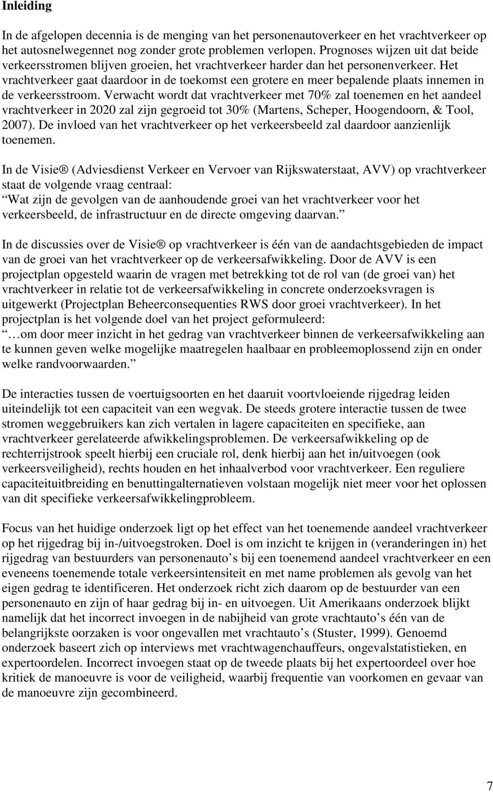 Het vrachtverkeer gaat daardoor in de toekomst een grotere en meer bepalende plaats innemen in de verkeersstroom.