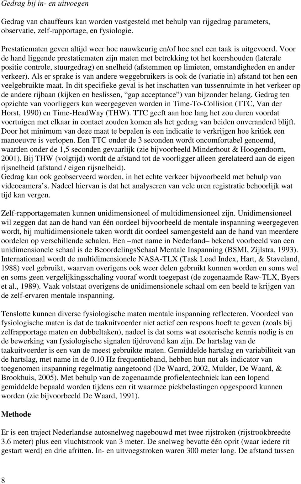 Voor de hand liggende prestatiematen zijn maten met betrekking tot het koershouden (laterale positie controle, stuurgedrag) en snelheid (afstemmen op limieten, omstandigheden en ander verkeer).