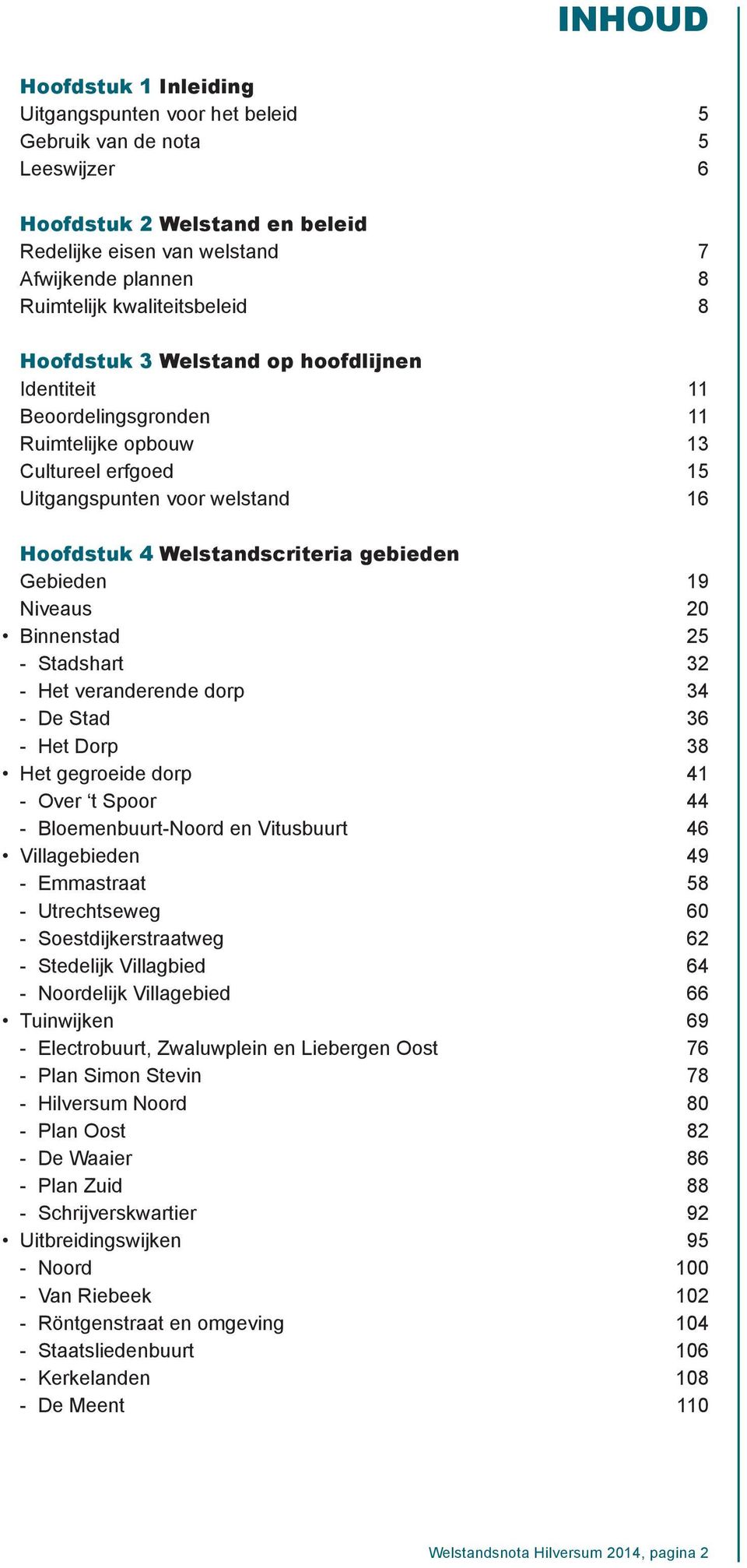 gebieden Gebieden 19 Niveaus 20 Binnenstad 25 - Stadshart 32 - Het veranderende dorp 34 - De Stad 36 - Het Dorp 38 Het gegroeide dorp 41 - Over t Spoor 44 - Bloemenbuurt-Noord en Vitusbuurt 46