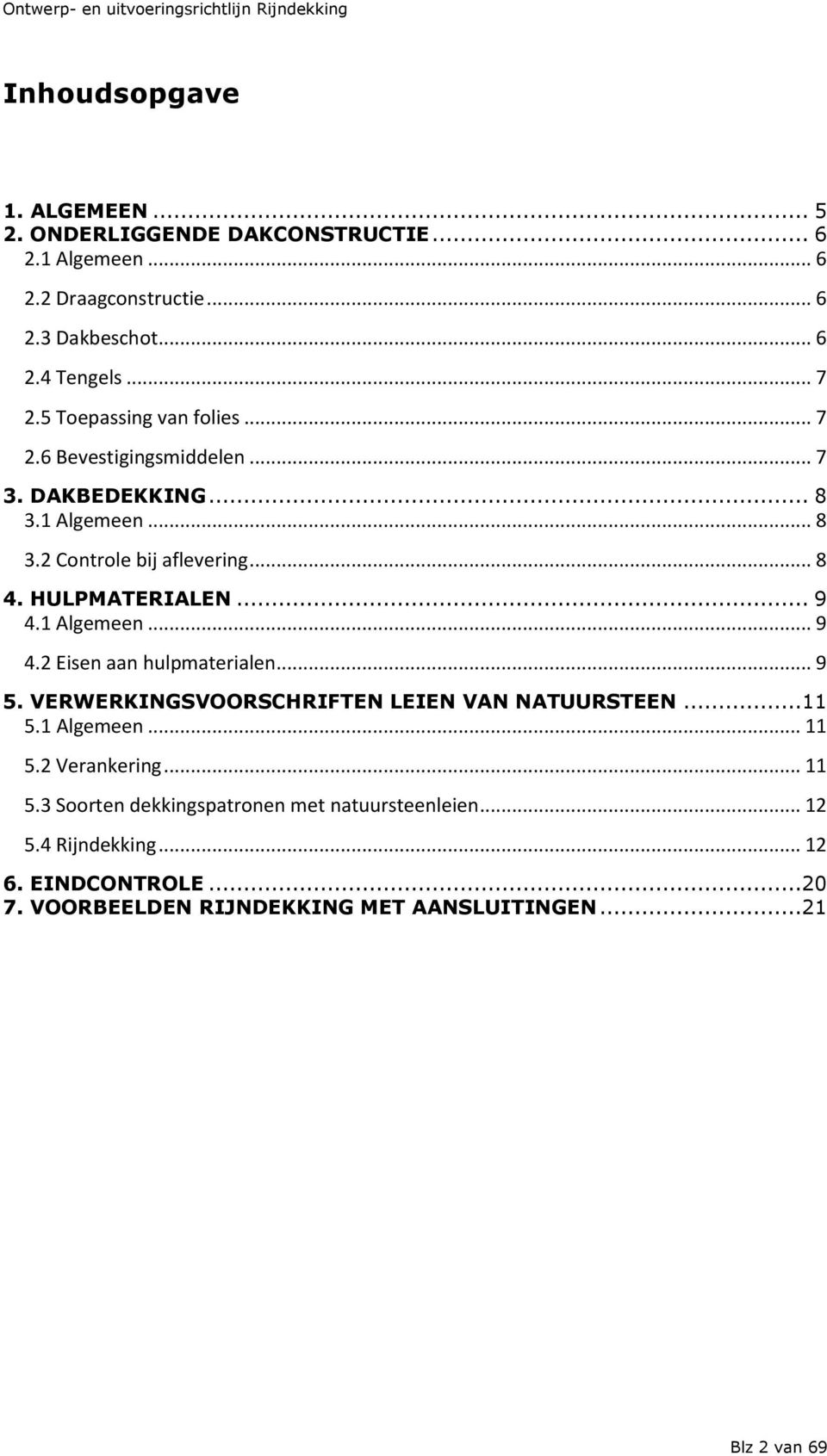 1 Algemeen... 9 4.2 Eisen aan hulpmaterialen... 9 5. VERWERKINGSVOORSCHRIFTEN LEIEN VAN NATUURSTEEN...11 5.1 Algemeen... 11 5.