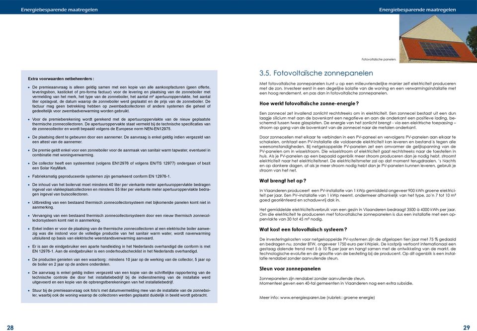 plaatsing van de zonneboiler met vermelding van het merk, het type van de zonneboiler, het aantal m² apertuuroppervlakte, het aantal liter opslagvat, de datum waarop de zonneboiler werd geplaatst en