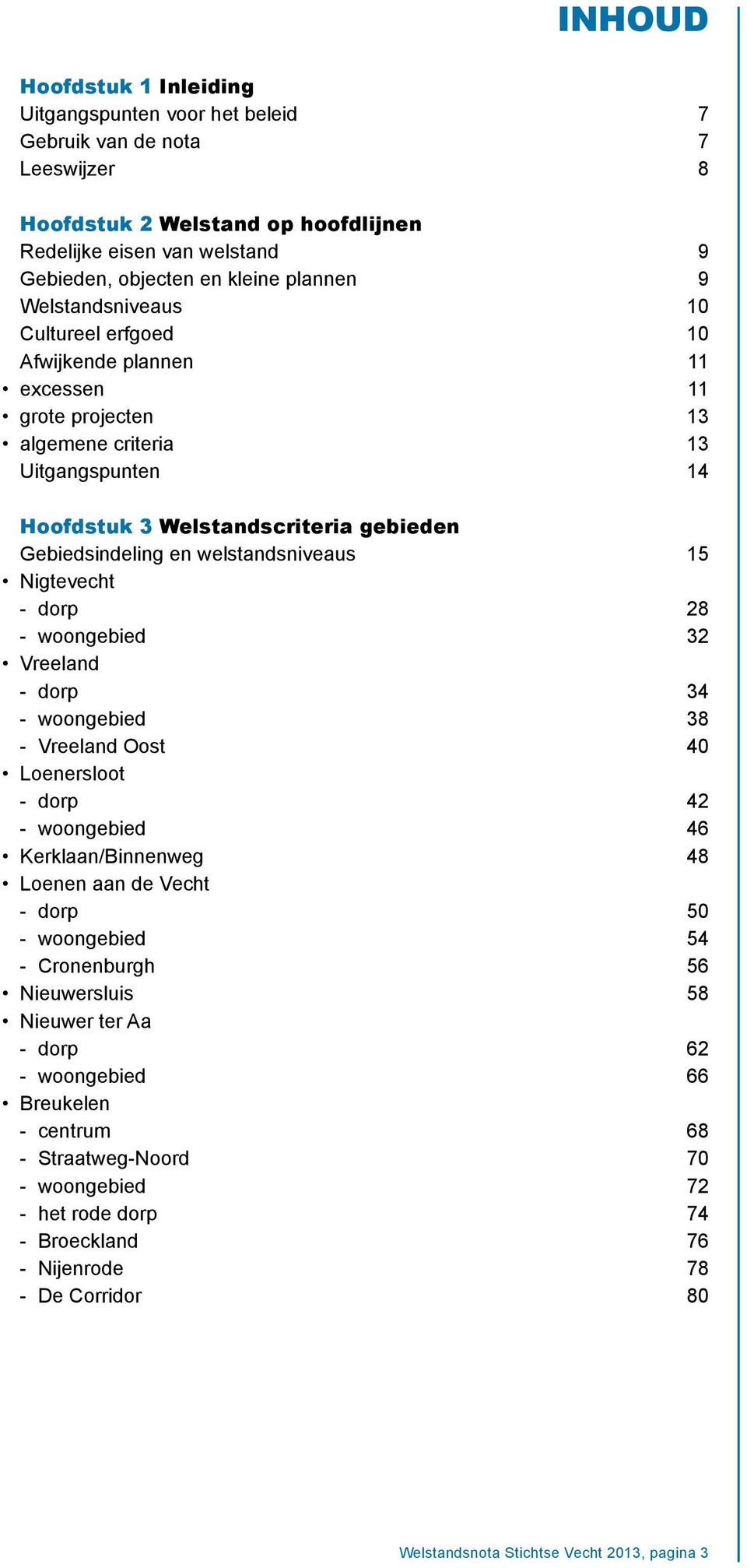 en welstandsniveaus 15 Nigtevecht - dorp 28 - woongebied 32 Vreeland - dorp 34 - woongebied 38 - Vreeland Oost 40 Loenersloot - dorp 42 - woongebied 46 Kerklaan/Binnenweg 48 Loenen aan de Vecht -