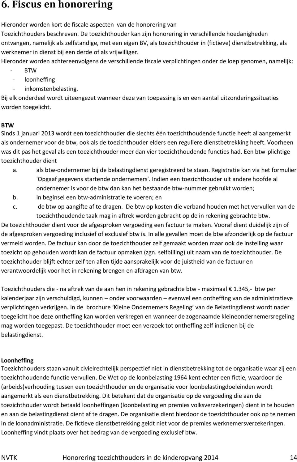 bij een derde of als vrijwilliger. Hieronder worden achtereenvolgens de verschillende fiscale verplichtingen onder de loep genomen, namelijk: - BTW - loonheffing - inkomstenbelasting.