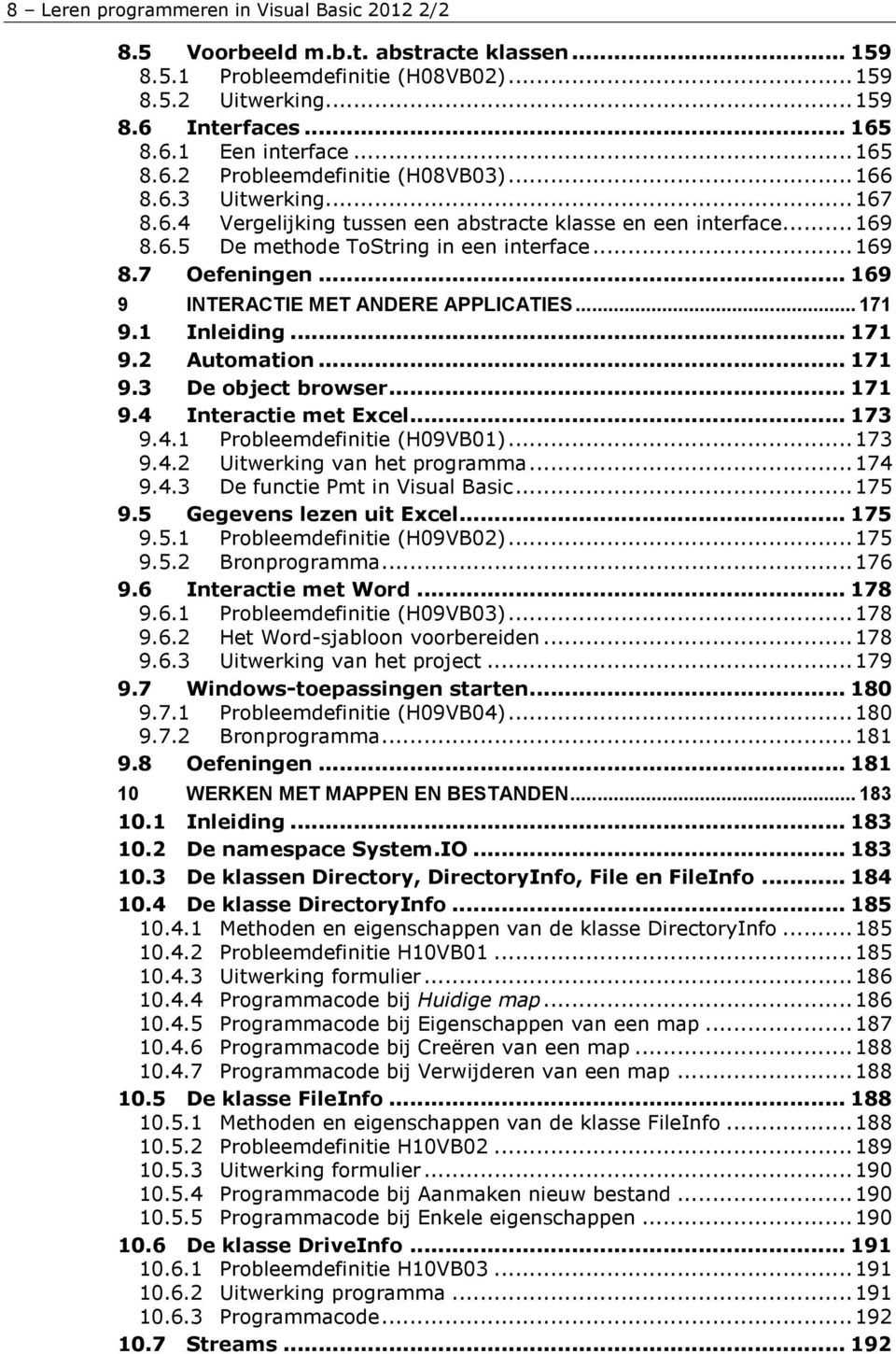 .. 169 9 INTERACTIE MET ANDERE APPLICATIES... 171 9.1 Inleiding... 171 9.2 Automation... 171 9.3 De object browser... 171 9.4 Interactie met Excel... 173 9.4.1 Probleemdefinitie (H09VB01)...173 9.4.2 Uitwerking van het programma.