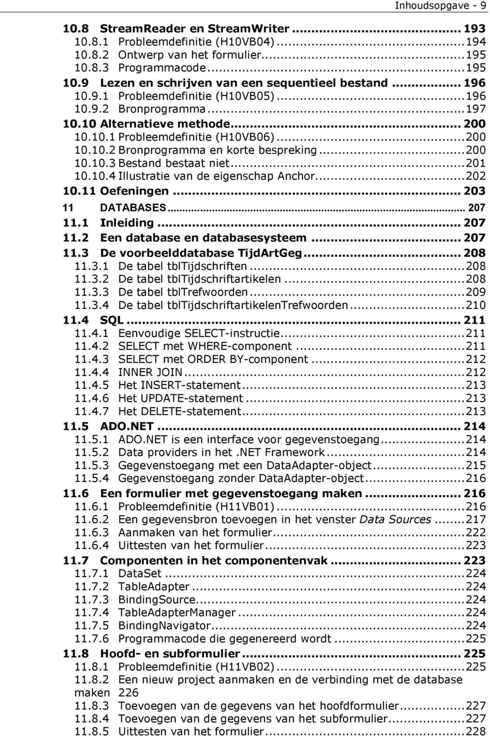 ..201 10.10.4 Illustratie van de eigenschap Anchor...202 10.11 Oefeningen... 203 11 DATABASES... 207 11.1 Inleiding... 207 11.2 Een database en databasesysteem... 207 11.3 De voorbeelddatabase TijdArtGeg.