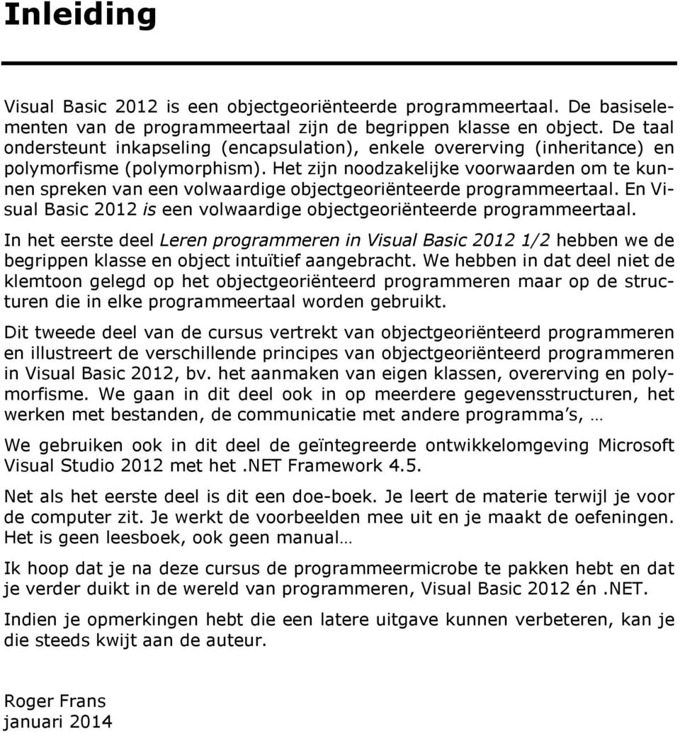 Het zijn noodzakelijke voorwaarden om te kunnen spreken van een volwaardige objectgeoriënteerde programmeertaal. En Visual Basic 2012 is een volwaardige objectgeoriënteerde programmeertaal.