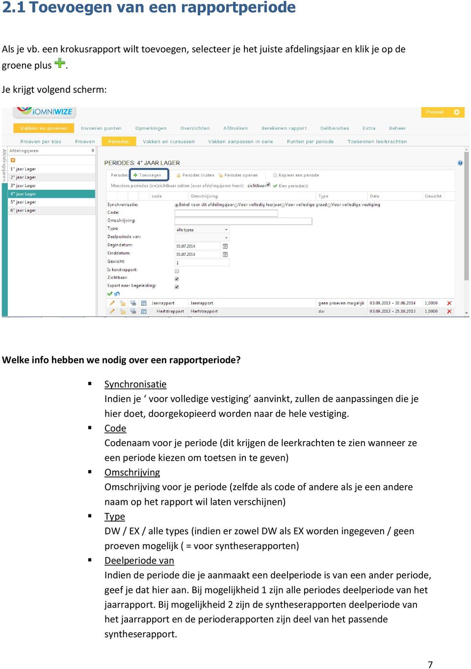 Synchronisatie Indien je voor volledige vestiging aanvinkt, zullen de aanpassingen die je hier doet, doorgekopieerd worden naar de hele vestiging.