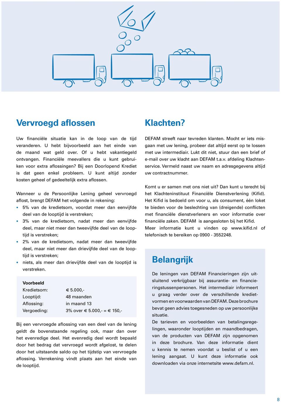 Wanneer u de Persoonlijke Lening geheel vervroegd aflost, brengt DEFAM het volgende in rekening: 5% van de kredietsom, voordat meer dan eenvijfde deel van de looptijd is verstreken; 3% van de