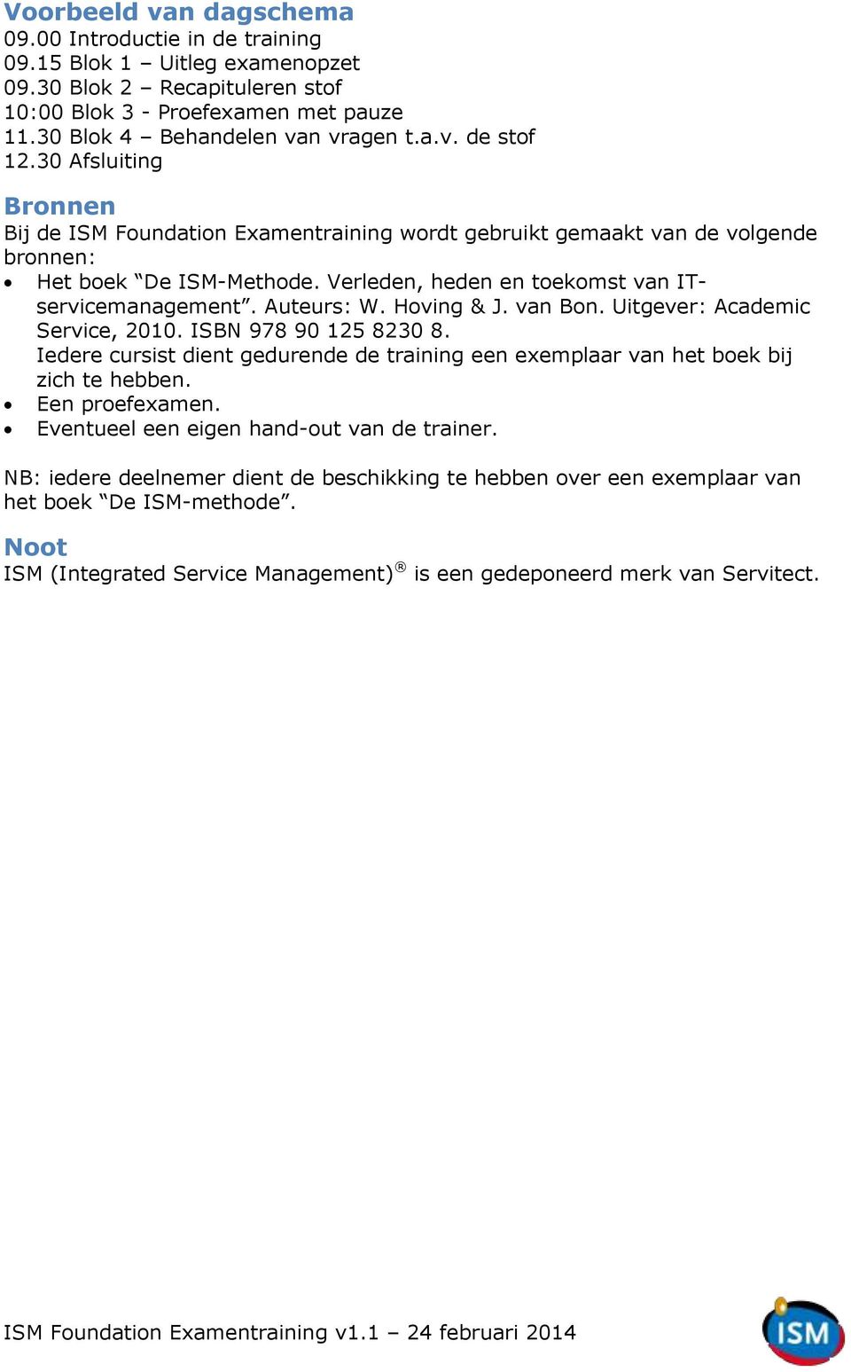 Hoving & J. van Bon. Uitgever: Academic Service, 2010. ISBN 978 90 125 8230 8. Iedere cursist dient gedurende de training een exemplaar van het boek bij zich te hebben. Een proefexamen.