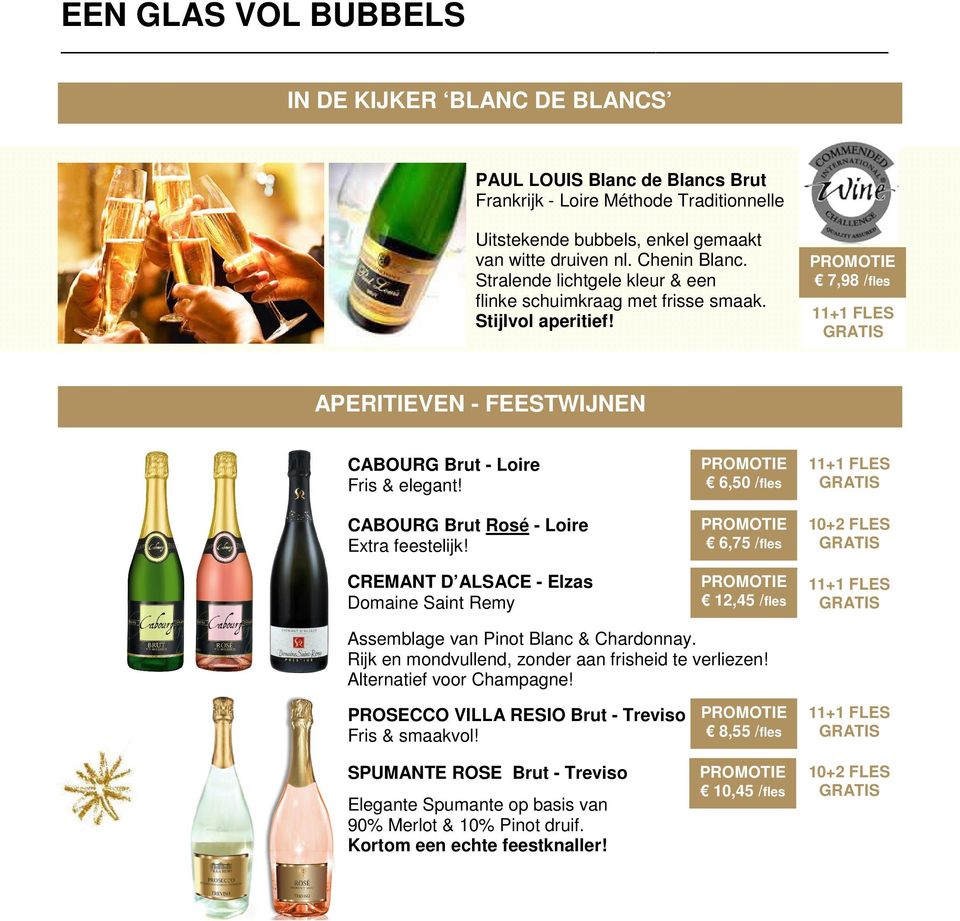 CABOURG Brut Rosé - Loire Extra feestelijk! CREMANT D ALSACE - Elzas Domaine Saint Remy 6,50 /fles 6,75 /fles 12,45 /fles 10+2 FLES Assemblage van Pinot Blanc & Chardonnay.