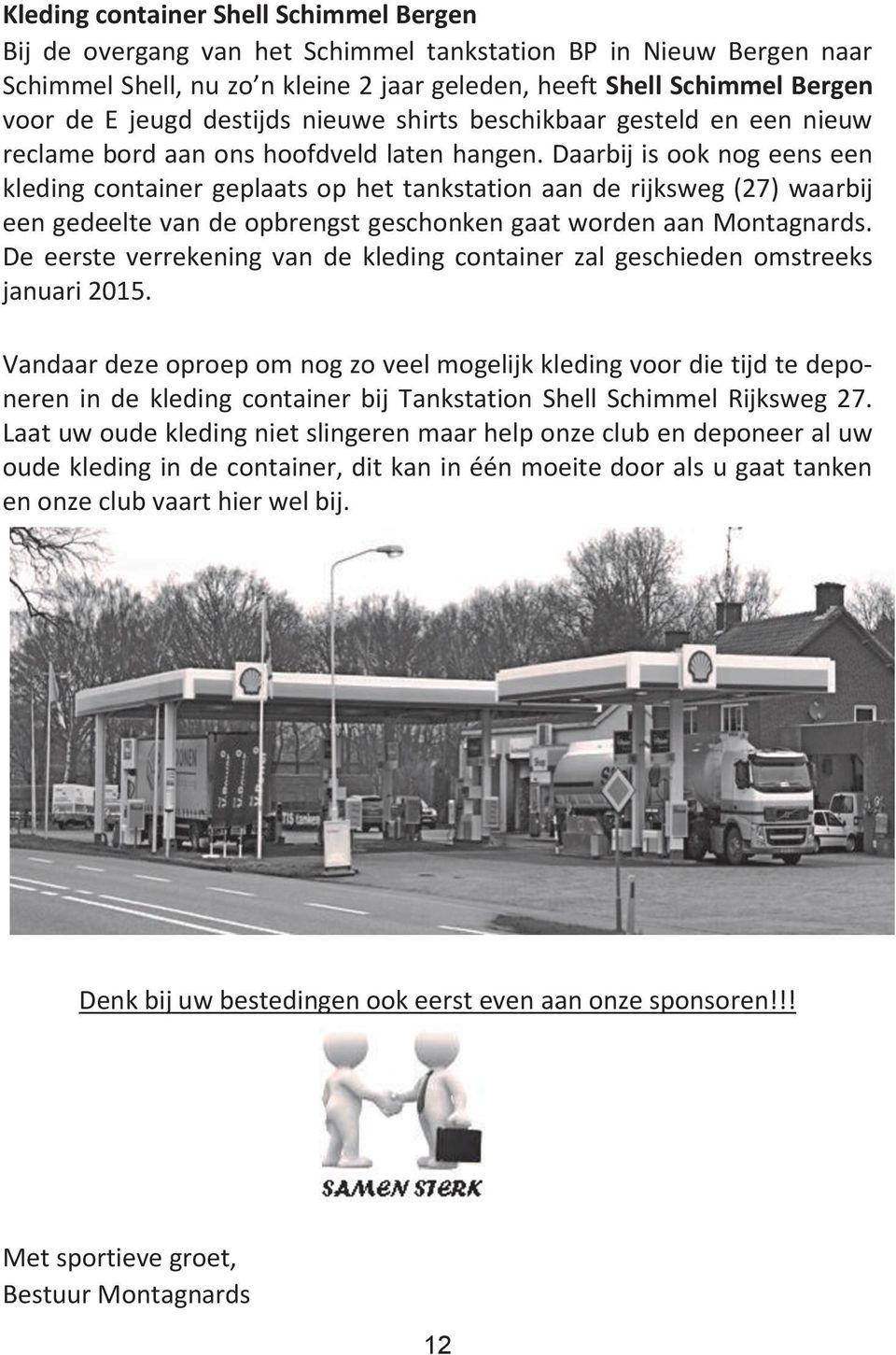 Daarbij is ook nog eens een kleding container geplaats op het tankstation aan de rijksweg (27) waarbij een gedeelte van de opbrengst geschonken gaat worden aan Montagnards.