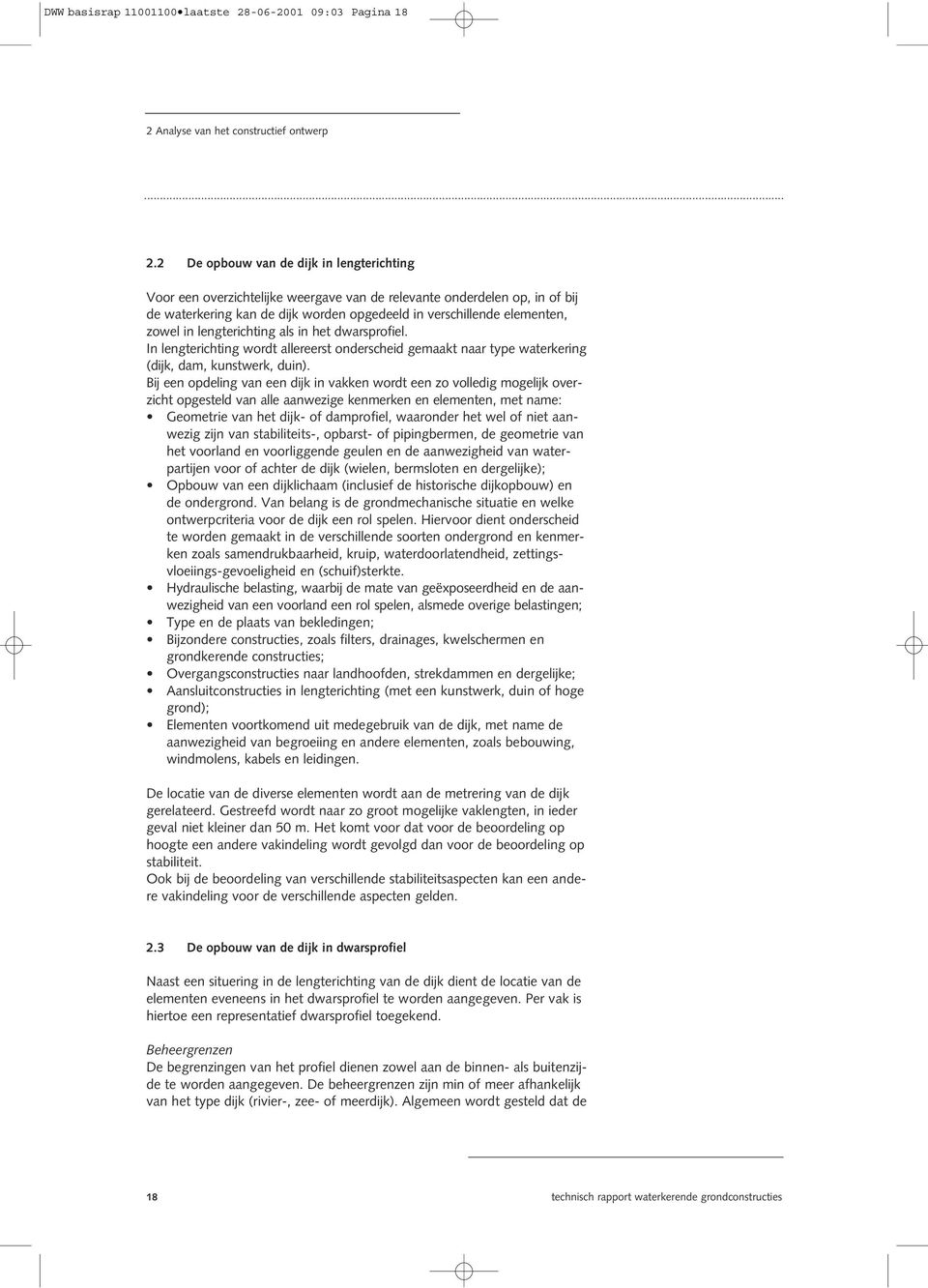 lengterichting als in het dwarsprofiel. In lengterichting wordt allereerst onderscheid gemaakt naar type waterkering (dijk, dam, kunstwerk, duin).