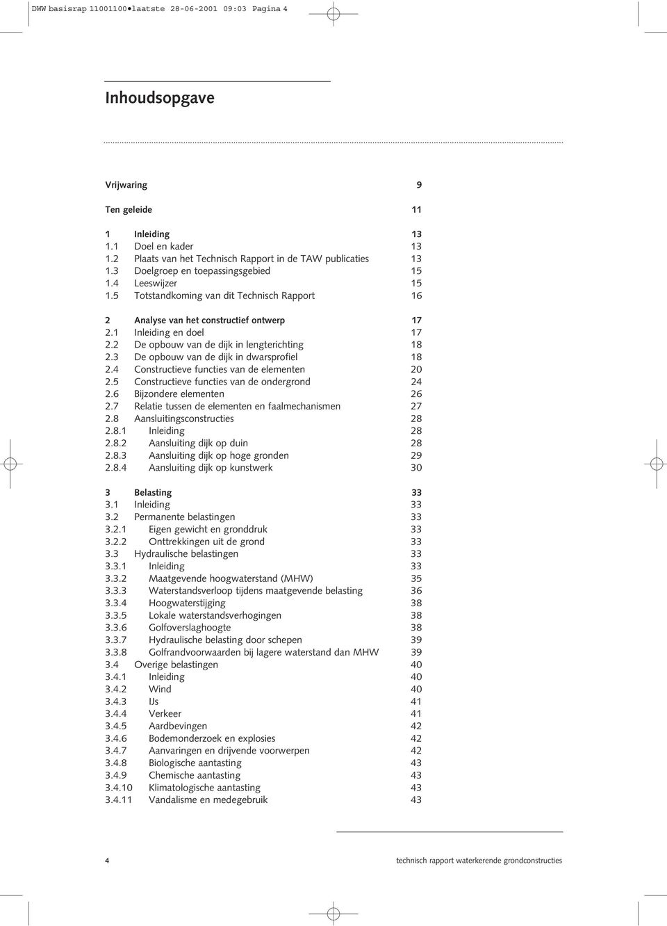 2 De opbouw van de dijk in lengterichting 18 2.3 De opbouw van de dijk in dwarsprofiel 18 2.4 Constructieve functies van de elementen 20 2.5 Constructieve functies van de ondergrond 24 2.