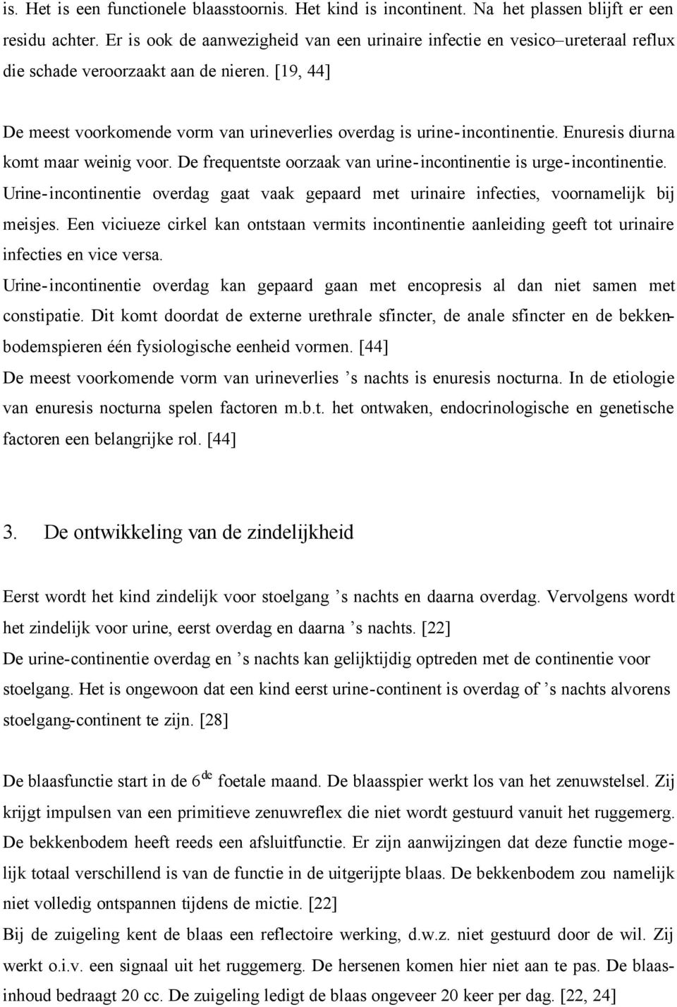 Enuresis diurna komt maar weinig voor. De frequentste oorzaak van urine-incontinentie is urge-incontinentie.