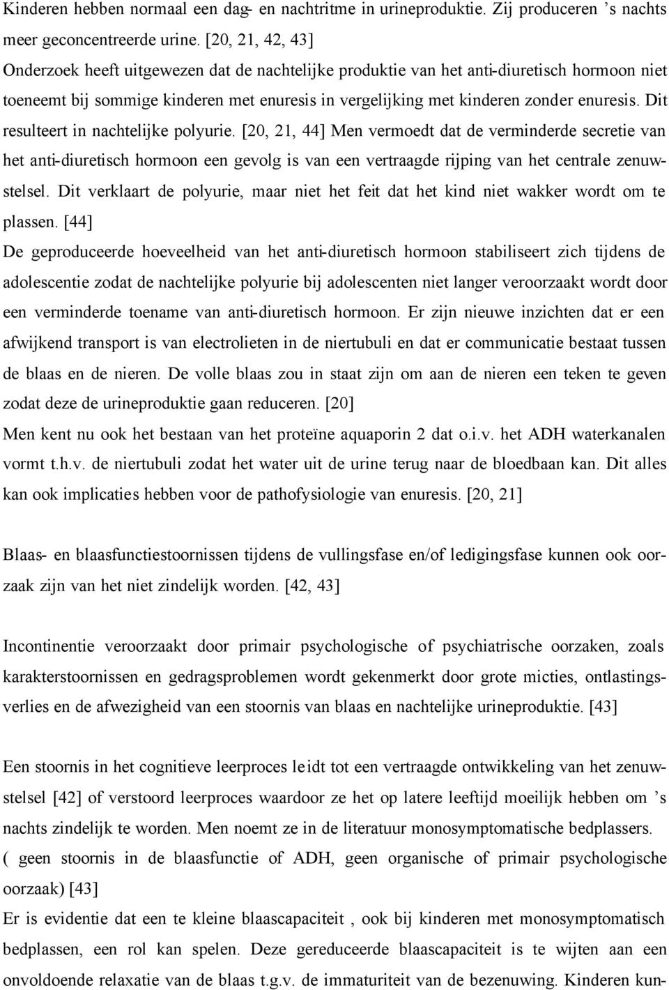 Dit resulteert in nachtelijke polyurie. [20, 21, 44] Men vermoedt dat de verminderde secretie van het anti-diuretisch hormoon een gevolg is van een vertraagde rijping van het centrale zenuwstelsel.