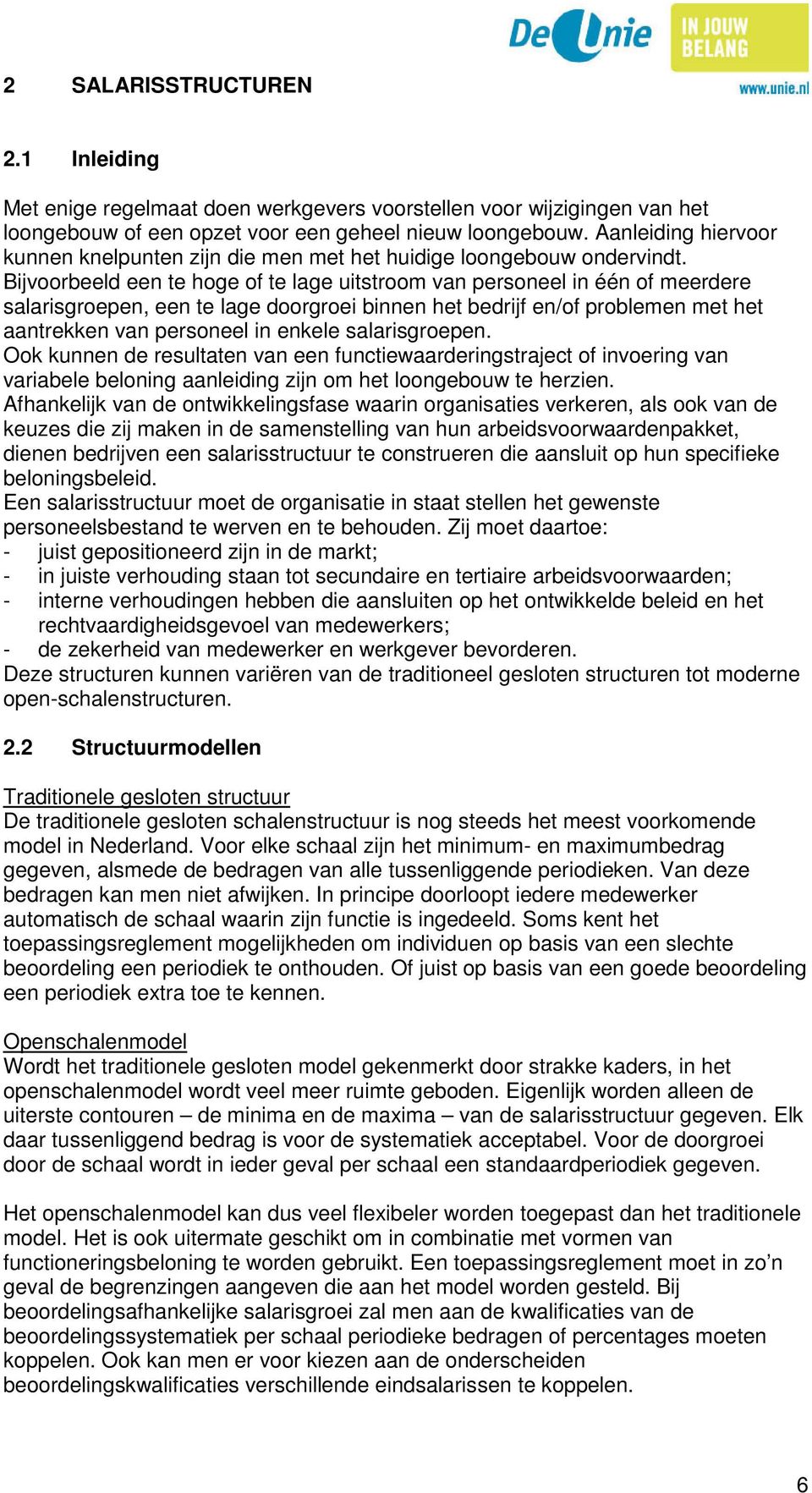 Bijvoorbeeld een te hoge of te lage uitstroom van personeel in één of meerdere salarisgroepen, een te lage doorgroei binnen het bedrijf en/of problemen met het aantrekken van personeel in enkele