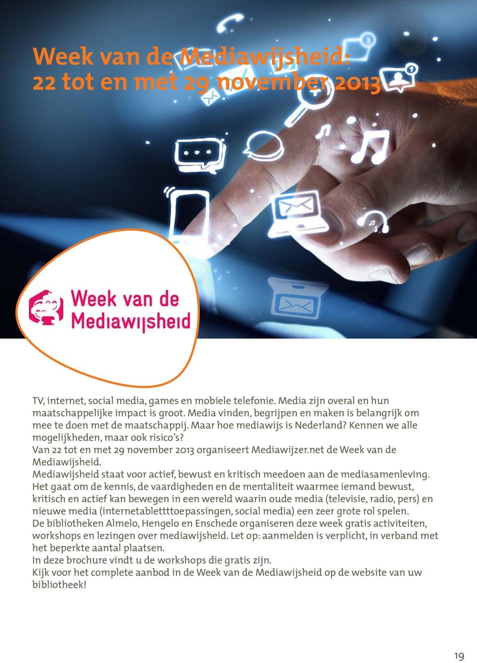 Van 22 tot en met 29 november 2013 organiseert Mediawijzer.net de Week van de Mediawijsheid. Mediawijsheid staat voor actief, bewust en kritisch meedoen aan de mediasamenleving.
