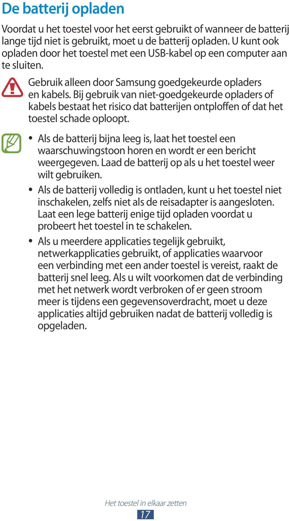 Bij gebruik van niet-goedgekeurde opladers of kabels bestaat het risico dat batterijen ontploffen of dat het toestel schade oploopt.