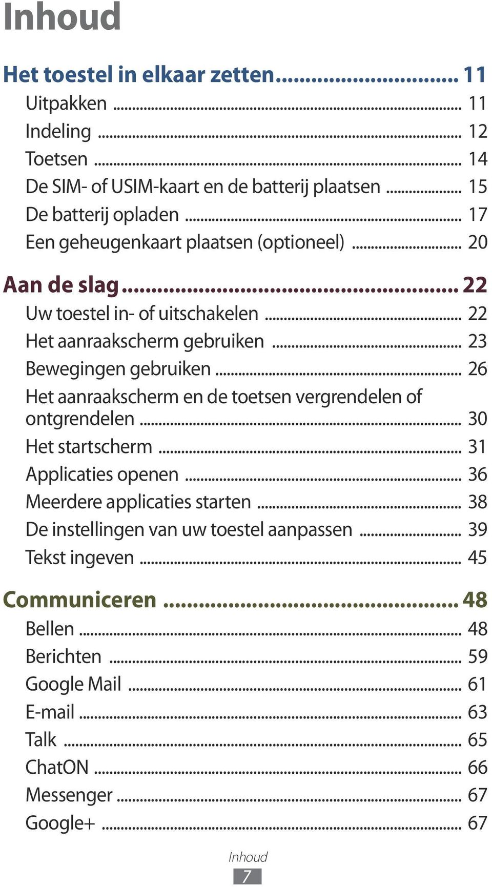 .. 26 Het aanraakscherm en de toetsen vergrendelen of ontgrendelen... 30 Het startscherm... 31 Applicaties openen... 36 Meerdere applicaties starten.