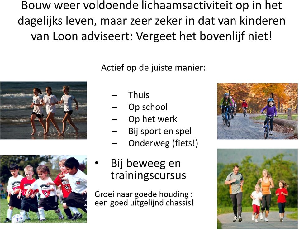 Actief op de juiste manier: Thuis Op school Op het werk Bij sport en spel