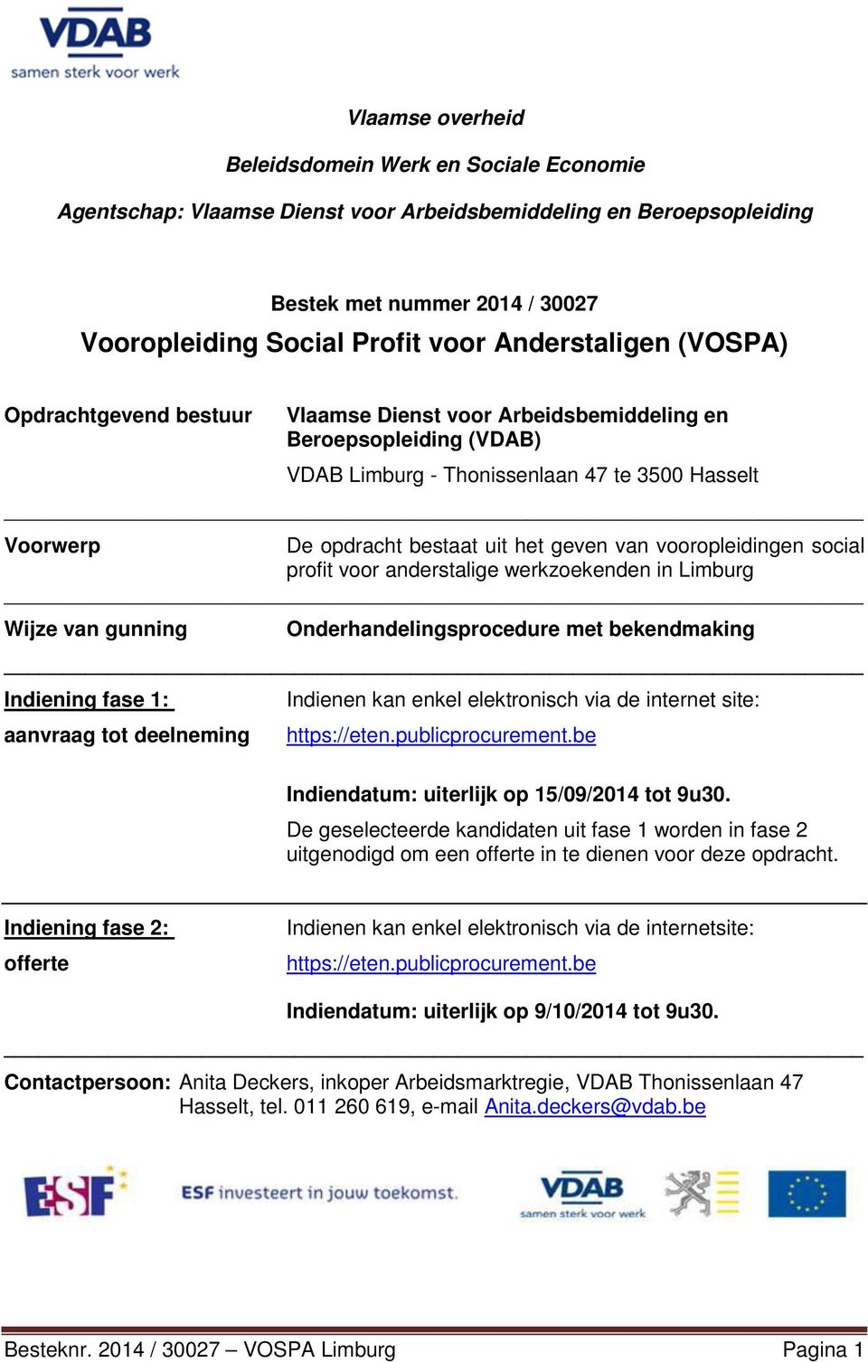 geven van vooropleidingen social profit voor anderstalige werkzoekenden in Limburg Wijze van gunning Onderhandelingsprocedure met bekendmaking Indiening fase 1: aanvraag tot deelneming Indienen kan