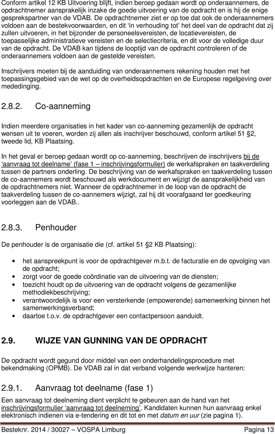 De opdrachtnemer ziet er op toe dat ook de onderaannemers voldoen aan de bestekvoorwaarden, en dit in verhouding tot het deel van de opdracht dat zij zullen uitvoeren, in het bijzonder de