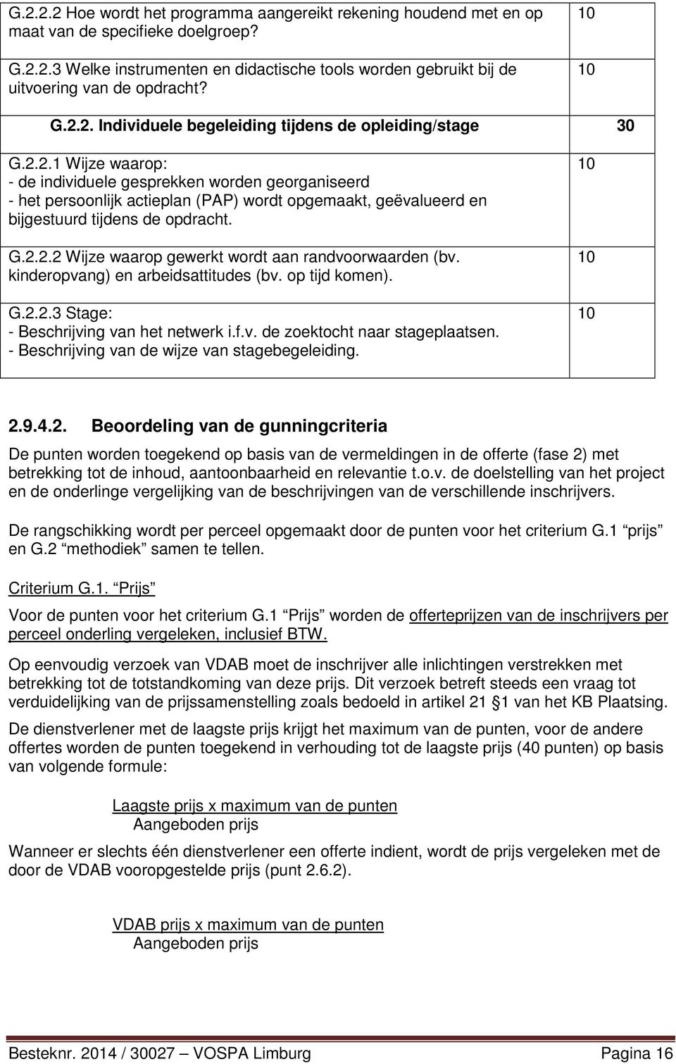 G.2.2.2 Wijze waarop gewerkt wordt aan randvoorwaarden (bv. kinderopvang) en arbeidsattitudes (bv. op tijd komen). G.2.2.3 Stage: - Beschrijving van het netwerk i.f.v. de zoektocht naar stageplaatsen.