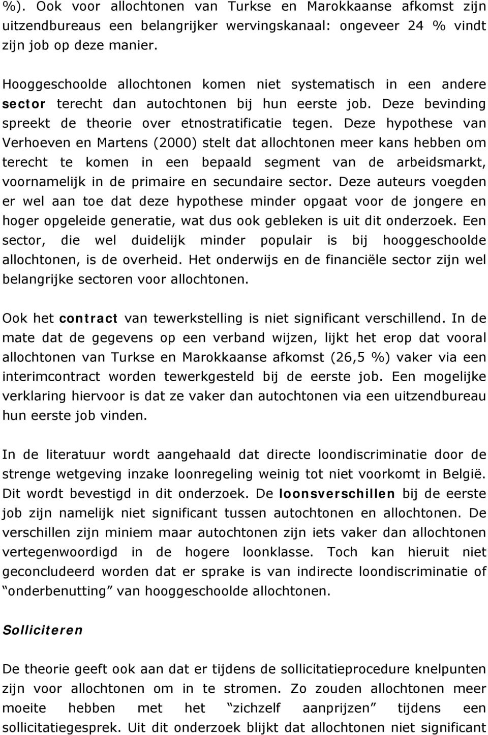 Deze hypothese van Verhoeven en Martens (2000) stelt dat allochtonen meer kans hebben om terecht te komen in een bepaald segment van de arbeidsmarkt, voornamelijk in de primaire en secundaire sector.