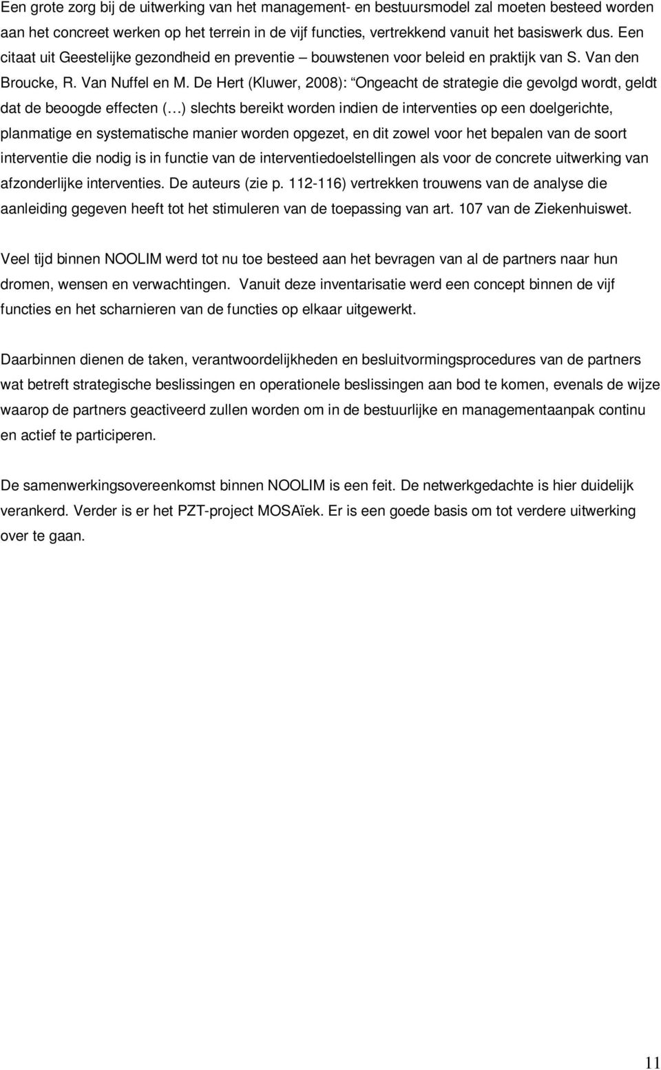 De Hert (Kluwer, 2008): Ongeacht de strategie die gevolgd wordt, geldt dat de beoogde effecten ( ) slechts bereikt worden indien de interventies op een doelgerichte, planmatige en systematische