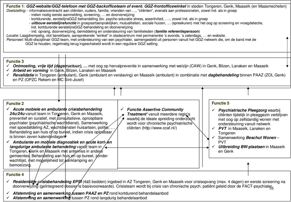 ind. als in groep - indien nodig eerste aanmelding, screening, en doorverwijzing - kortdurende, eerstelijnsggz-behandeling (bv. psycho-educatie stress, assertiviteit, -, zowel ind.