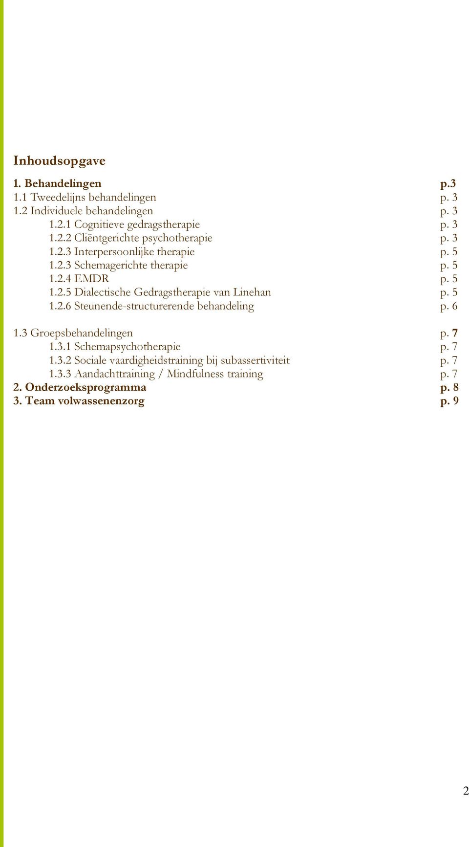 6 1.3 Groepsbehandelingen p. 7 1.3.1 Schemapsychotherapie p. 7 1.3.2 Sociale vaardigheidstraining bij subassertiviteit p. 7 1.3.3 Aandachttraining / Mindfulness training p.