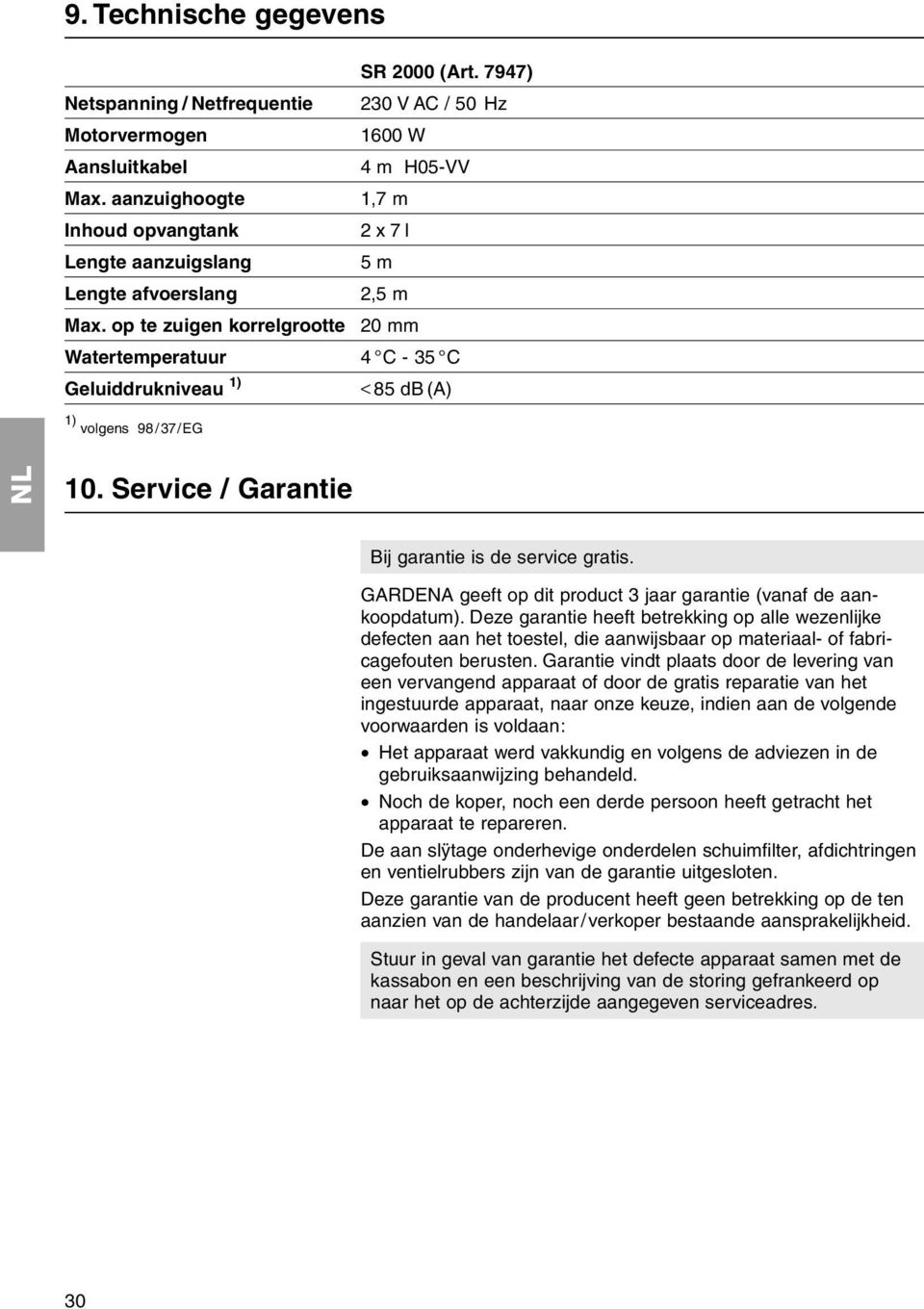 op te zuigen korrelgrootte 20 mm Watertemperatuur 4 C - 5 C Geluiddrukniveau 1) < 85 db (A) 1) volgens 98/7/EG 10. Service / Garantie Bij garantie is de service gratis.