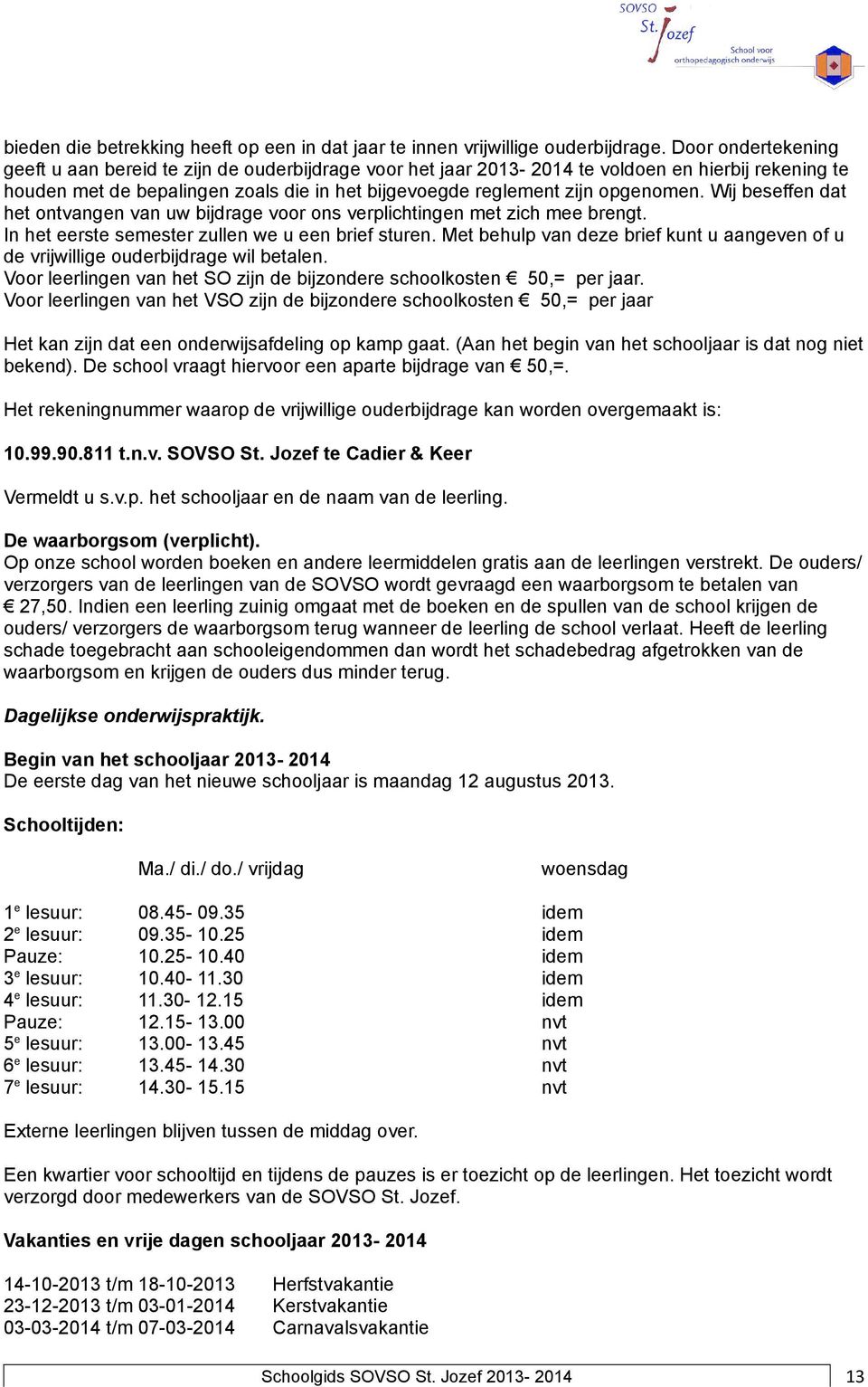 Wij beseffen dat het ontvangen van uw bijdrage voor ons verplichtingen met zich mee brengt. In het eerste semester zullen we u een brief sturen.