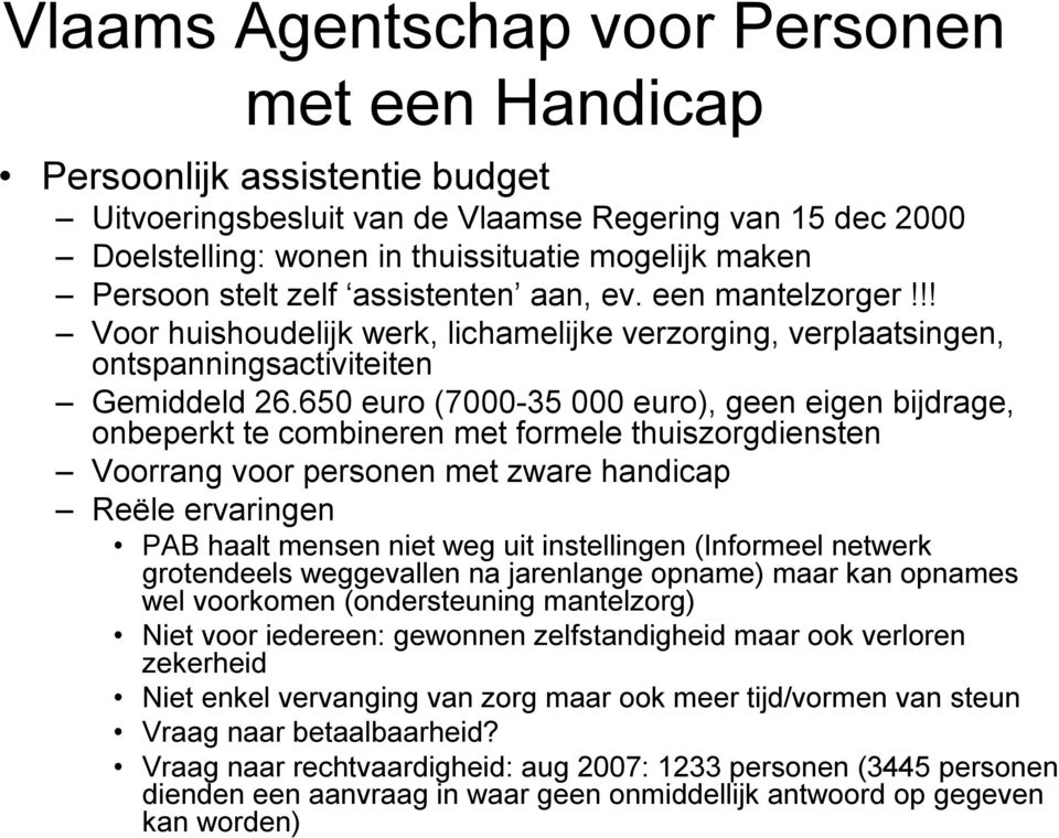 650 euro (7000 35 000 euro), geen eigen bijdrage, onbeperkt te combineren met formele thuiszorgdiensten Voorrang voor personen met zware handicap Reële ervaringen PAB haalt mensen niet weg uit