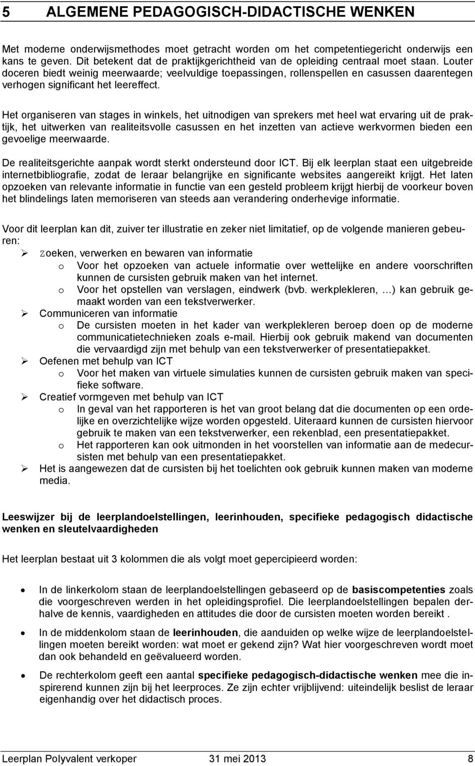 Luter dceren biedt weinig meerwaarde; veelvuldige tepassingen, rllenspellen en casussen daarentegen verhgen significant het leereffect.