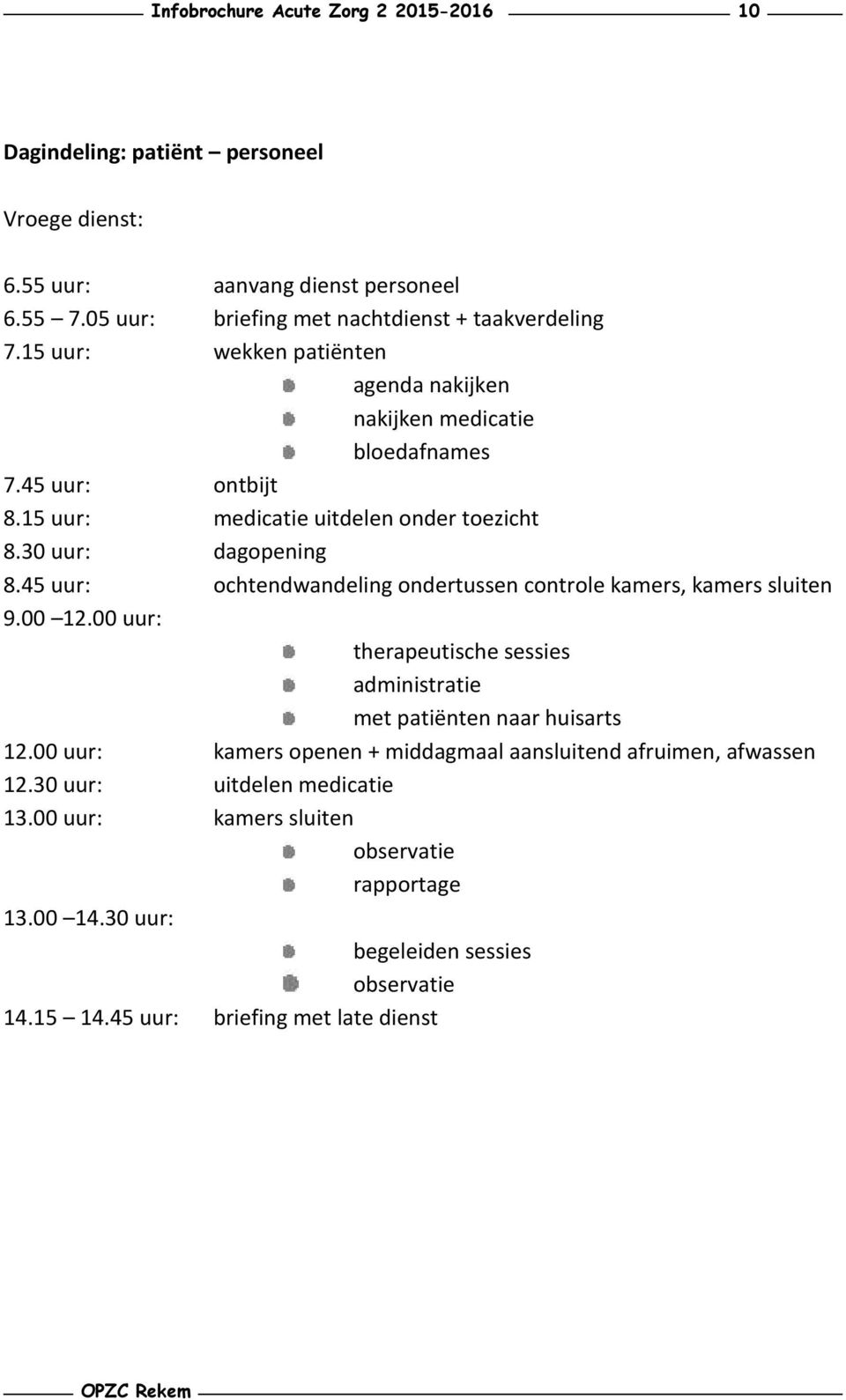 45 uur: ochtendwandeling ondertussen controle kamers, kamers sluiten 9.00 12.00 uur: therapeutische sessies administratie met patiënten naar huisarts 12.