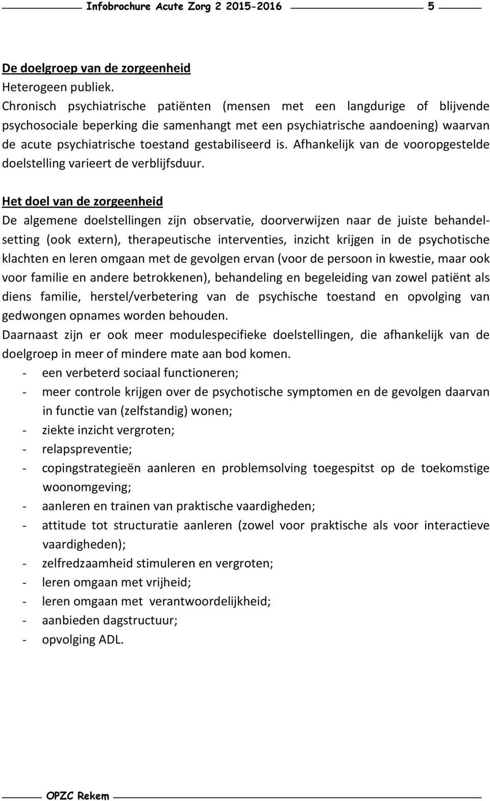 gestabiliseerd is. Afhankelijk van de vooropgestelde doelstelling varieert de verblijfsduur.